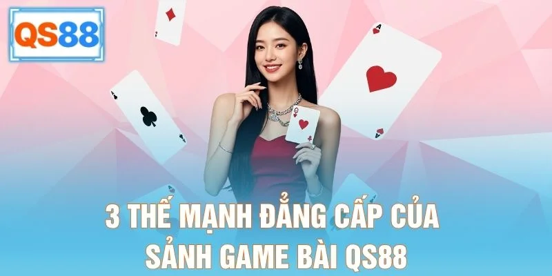 3 thế mạnh đẳng cấp của sảnh game bài QS88