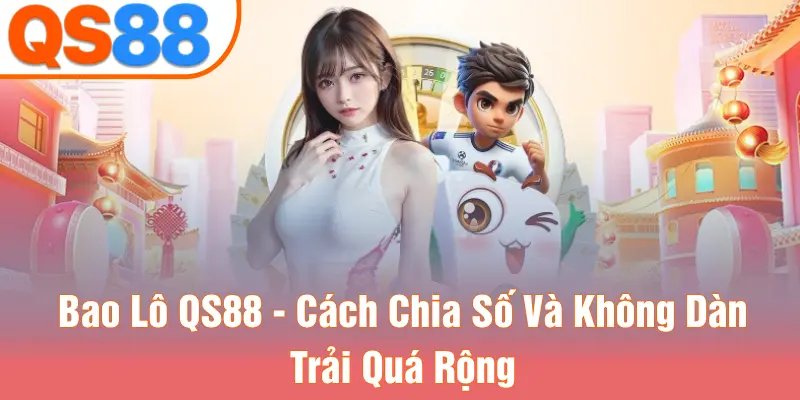 Bao Lô QS88 - Cách Chia Số Và Không Dàn Trải Quá Rộng