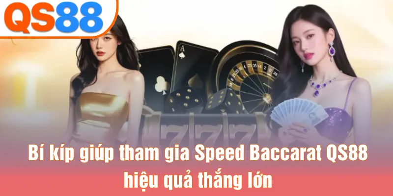 Bí kíp giúp tham gia Speed Baccarat QS88 hiệu quả thắng lớn