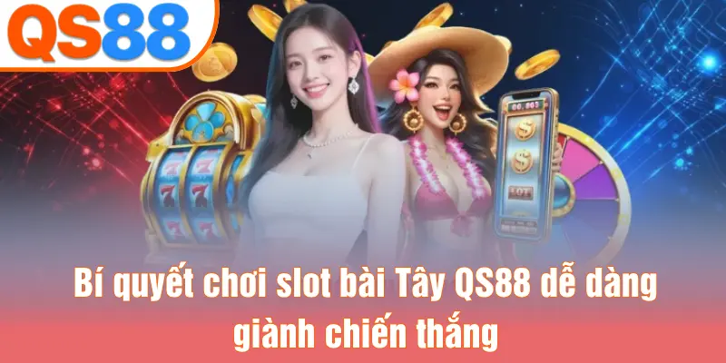 Bí quyết chơi slot bài Tây QS88 dễ dàng giành chiến thắng