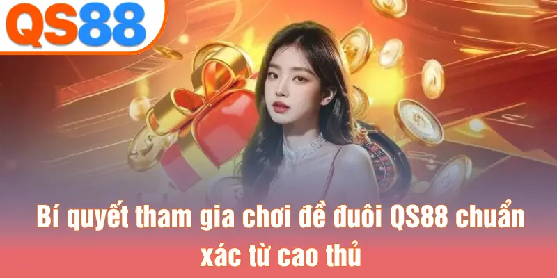 Bí quyết tham gia chơi đề đuôi QS88 chuẩn xác từ cao thủ