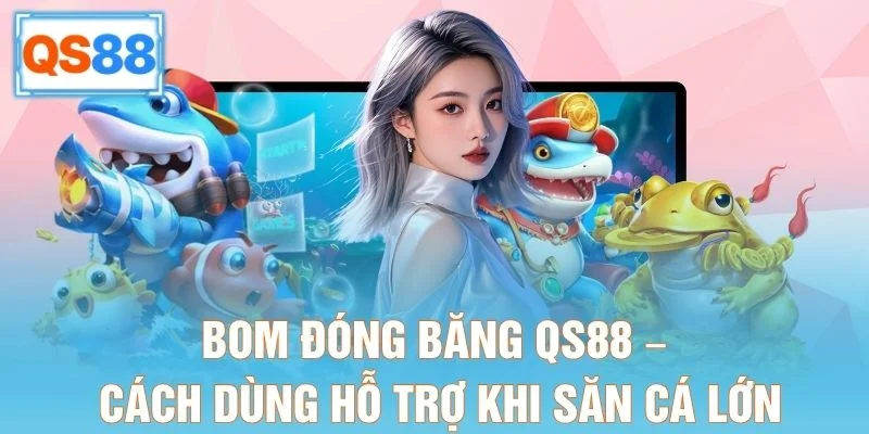 Bom Đóng Băng QS88 – Cách Dùng Hỗ Trợ Khi Săn Cá Lớn