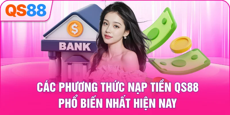 Các phương thức nạp tiền QS88 phổ biến nhất hiện nay