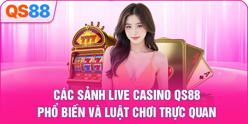 Các sảnh live casino QS88 phổ biến và luật chơi trực quan