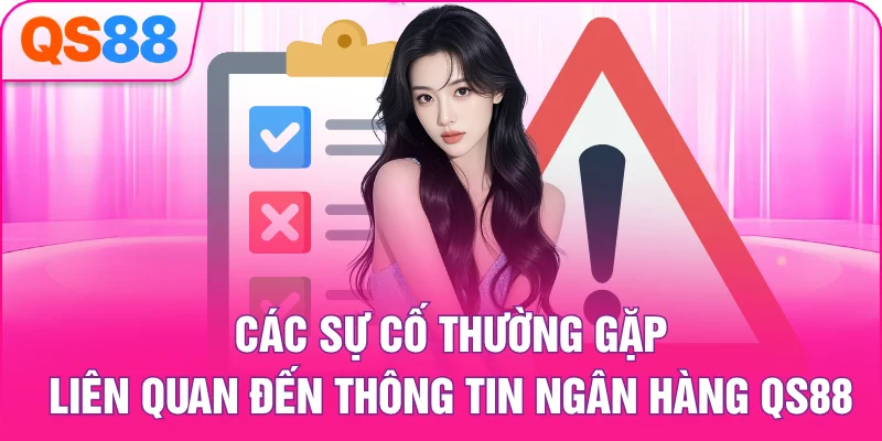 Các sự cố thường gặp liên quan đến thông tin ngân hàng QS88
