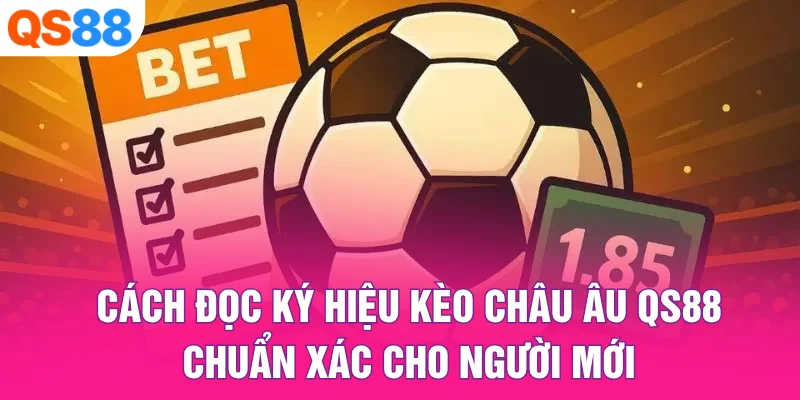 Cách đọc ký hiệu kèo châu Âu QS88 chuẩn xác cho người mới