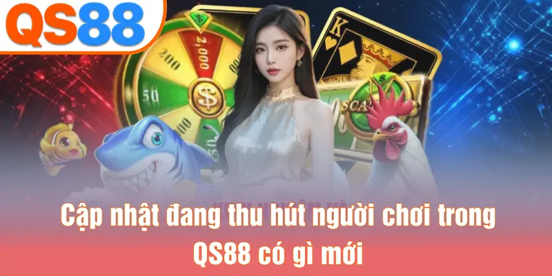 Cập nhật đang thu hút người chơi trong QS88 có gì mới