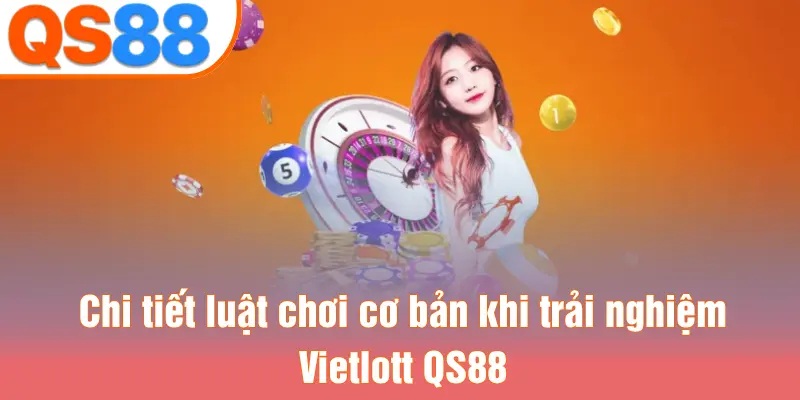Chi tiết luật chơi cơ bản khi trải nghiệm Vietlott QS88
