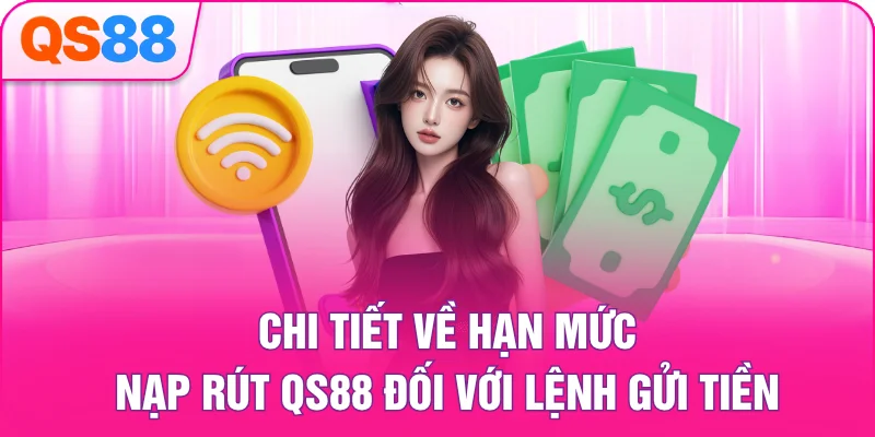 Chi tiết về hạn mức nạp rút QS88 đối với lệnh gửi tiền