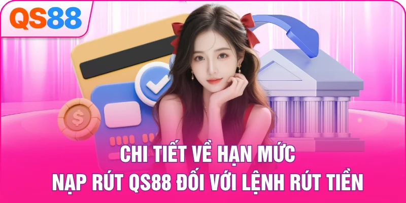 Chi tiết về hạn mức nạp rút QS88 đối với lệnh rút tiền