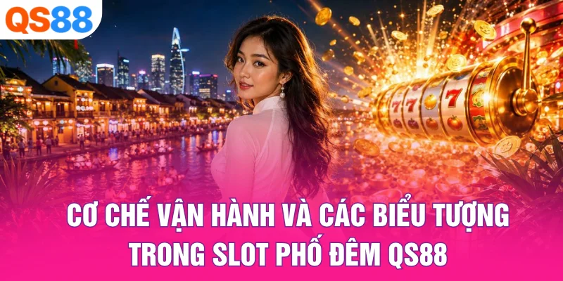 Cơ Chế Vận Hành Và Các Biểu Tượng Trong Slot Phố Đêm QS88