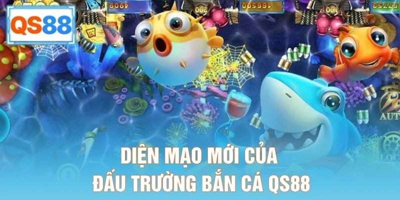 Diện mạo mới của đấu trường bắn cá QS88