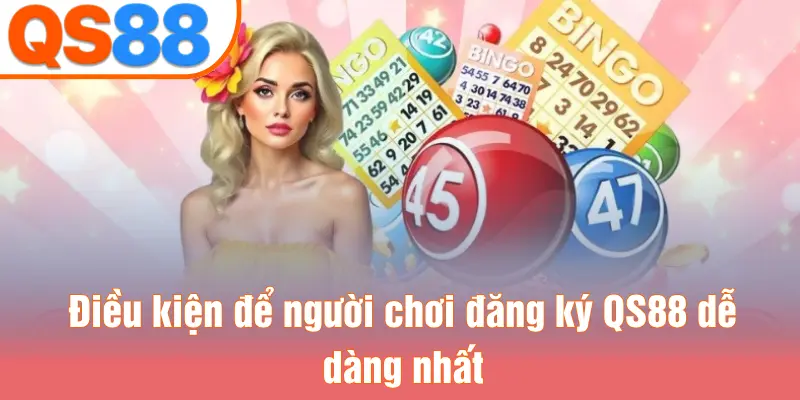 Điều kiện để người chơi đăng ký QS88 dễ dàng nhất