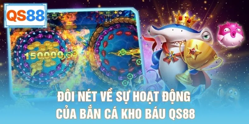 Đôi nét về sự hoạt động của bắn cá kho báu QS88