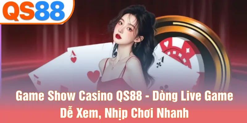 Game Show Casino QS88 - Dòng Live Game Dễ Xem, Nhịp Chơi Nhanh
