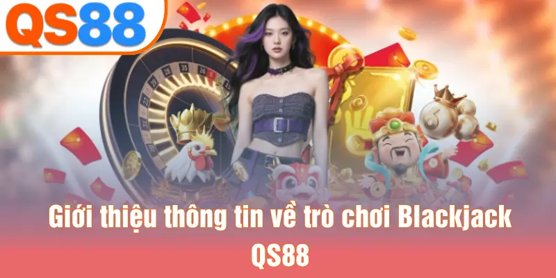 Giới thiệu thông tin về trò chơi Blackjack QS88