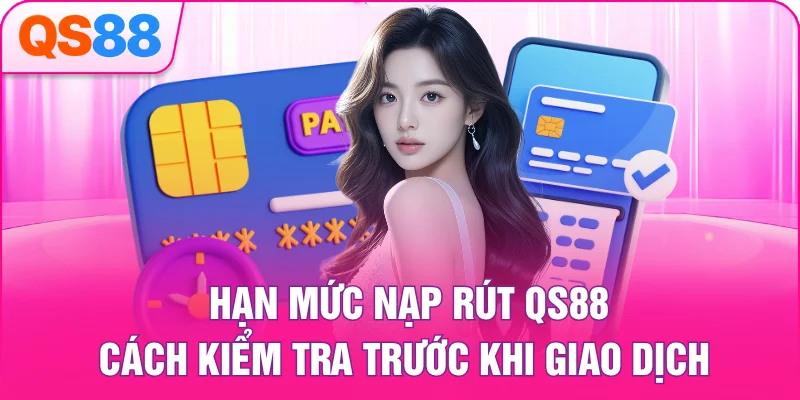 Hạn Mức Nạp Rút QS88 – Cách Kiểm Tra Trước Khi Giao Dịch