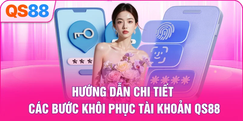 Hướng dẫn chi tiết các bước khôi phục tài khoản QS88