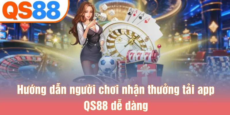 Hướng dẫn người chơi nhận thưởng tải app QS88 dễ dàng