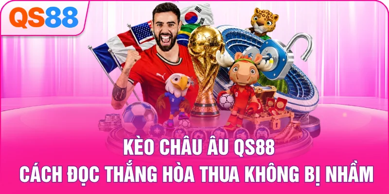 Kèo Châu Âu QS88 – Cách Đọc Thắng Hòa Thua Không Bị Nhầm