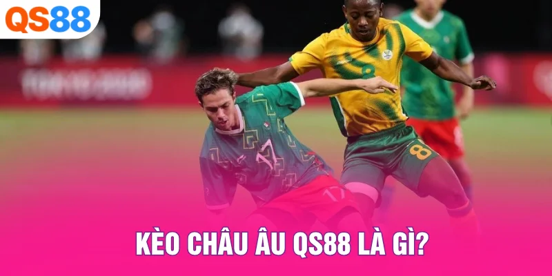 Kèo châu Âu QS88 là gì?