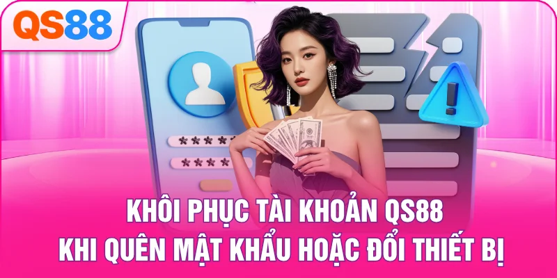 Khôi Phục Tài Khoản QS88 Khi Quên Mật Khẩu Hoặc Đổi Thiết Bị