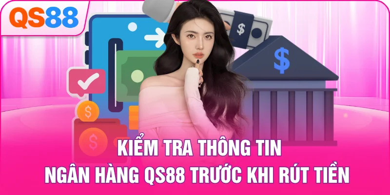 Kiểm Tra Thông Tin Ngân Hàng QS88 Trước Khi Rút Tiền