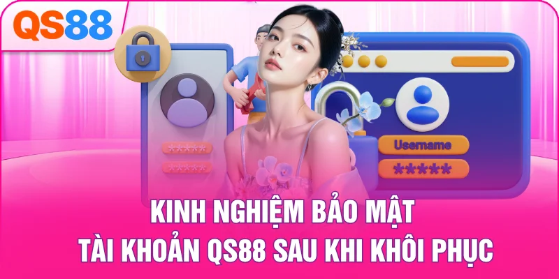 Kinh nghiệm bảo mật tài khoản QS88 sau khi khôi phục