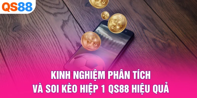 Kinh nghiệm phân tích và soi kèo hiệp 1 QS88 hiệu quả
