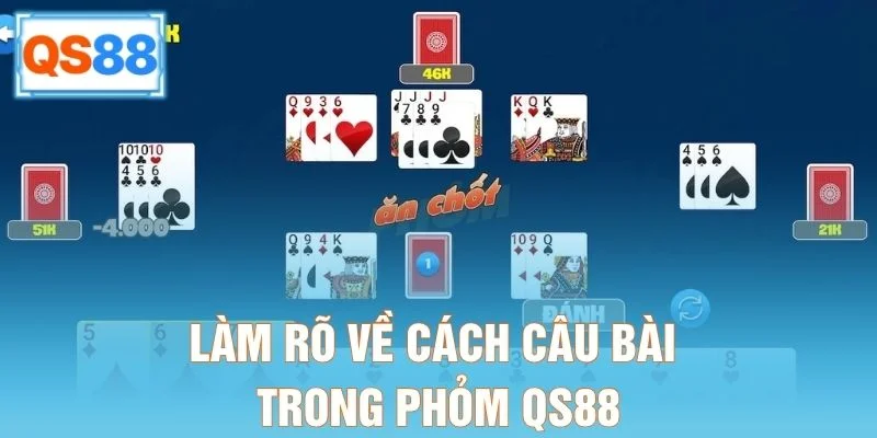 Làm rõ về cách câu bài trong Phỏm QS88