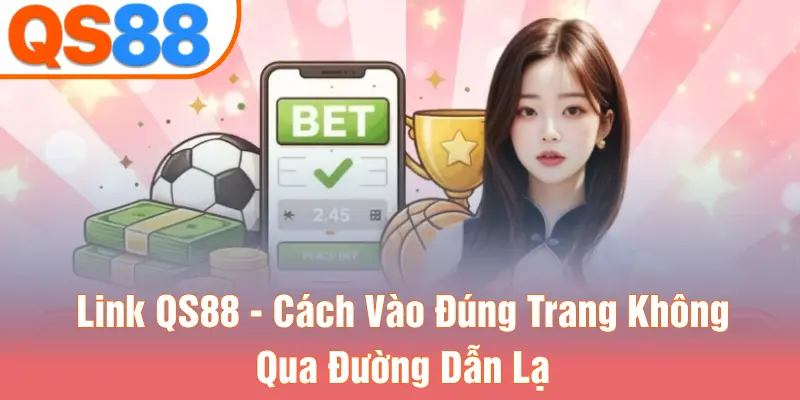 Link QS88 - Cách Vào Đúng Trang Không Qua Đường Dẫn Lạ