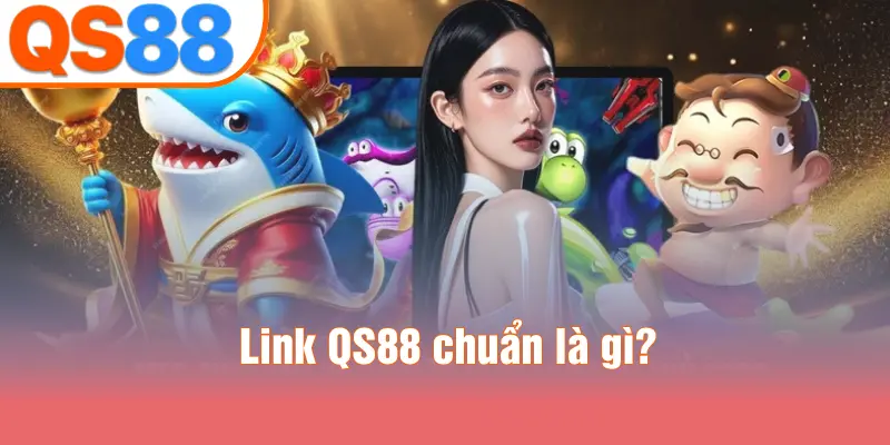 Link QS88 chuẩn là gì?