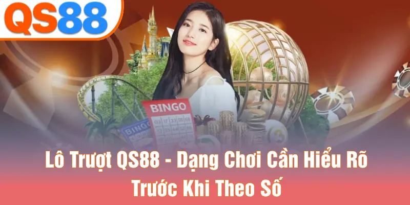 Lô Trượt QS88 - Dạng Chơi Cần Hiểu Rõ Trước Khi Theo Số