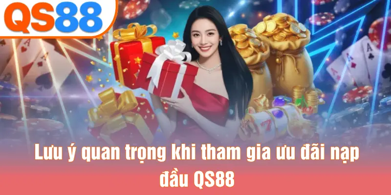 Lưu ý quan trọng khi tham gia ưu đãi nạp đầu QS88