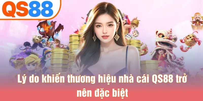 Lý do khiến thương hiệu nhà cái QS88 trở nên đặc biệt