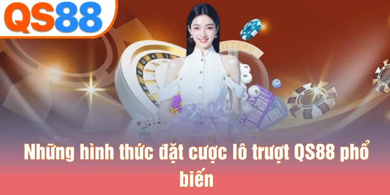 Những hình thức đặt cược lô trượt QS88 phổ biến