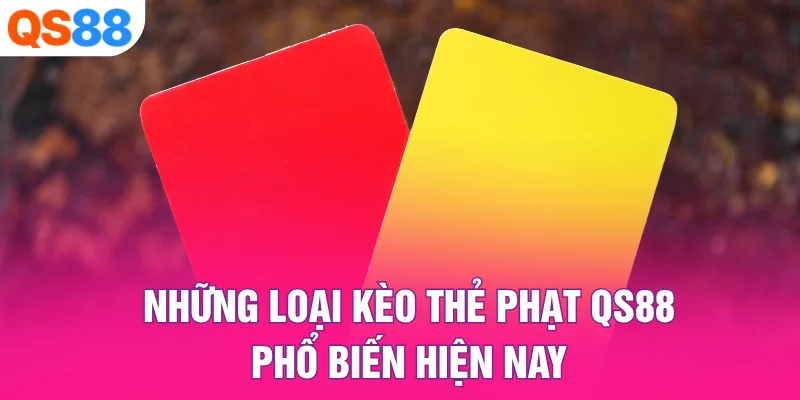 Những loại kèo thẻ phạt QS88 phổ biến hiện nay