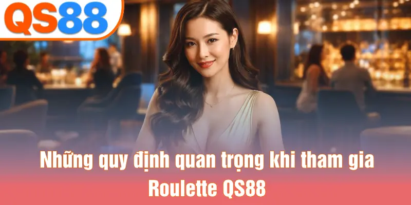 Những quy định quan trọng khi tham gia Roulette QS88