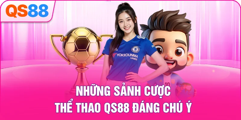 Những sảnh cược thể thao QS88 đáng chú ý