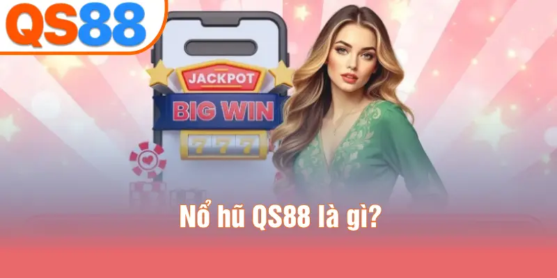 Nổ hũ QS88 là gì?