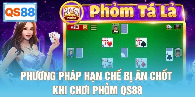 Phương pháp hạn chế bị ăn chốt khi chơi Phỏm QS88