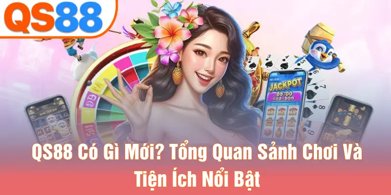 QS88 Có Gì Mới? Tổng Quan Sảnh Chơi Và Tiện Ích Nổi Bật