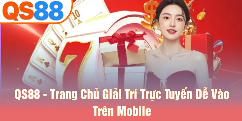 QS88 - Trang Chủ Giải Trí Trực Tuyến Dễ Vào Trên Mobile