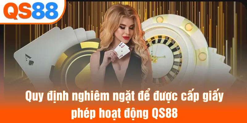 Quy định nghiêm ngặt để được cấp giấy phép hoạt động QS88