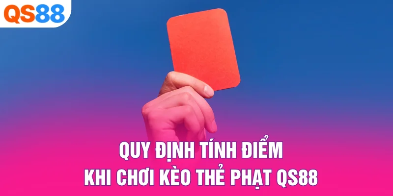 Quy định tính điểm khi chơi kèo thẻ phạt QS88