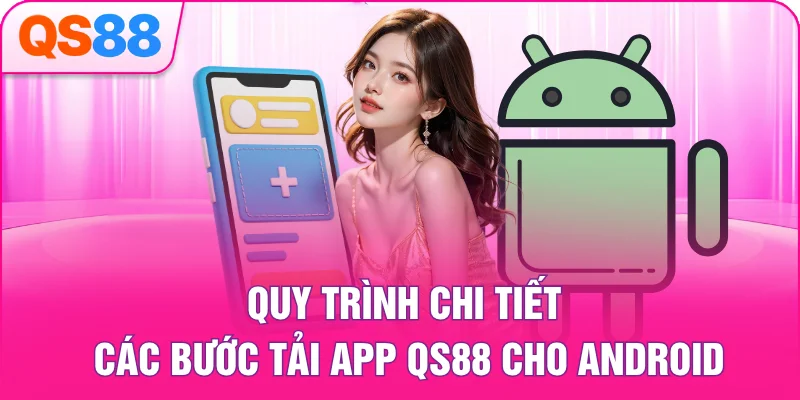 Quy trình chi tiết các bước tải app QS88 cho Android