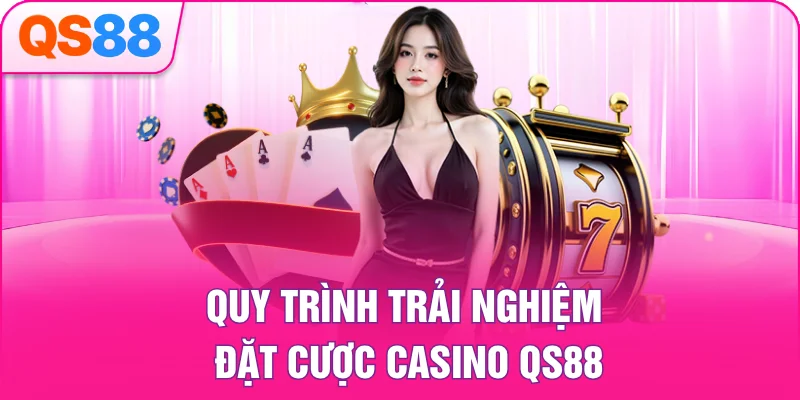 Quy trình trải nghiệm đặt cược casino QS88