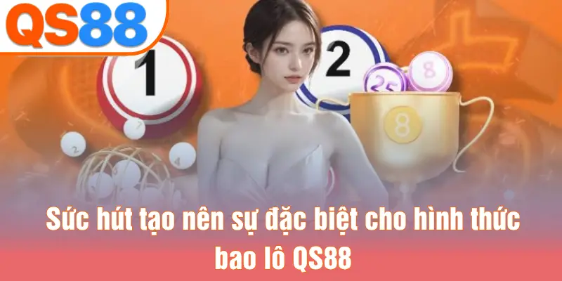 Sức hút tạo nên sự đặc biệt cho hình thức bao lô QS88