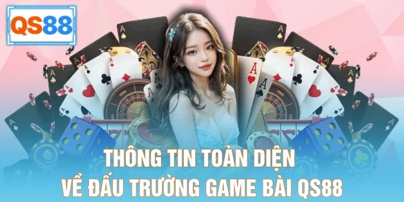 Thông tin toàn diện về đấu trường game bài QS88