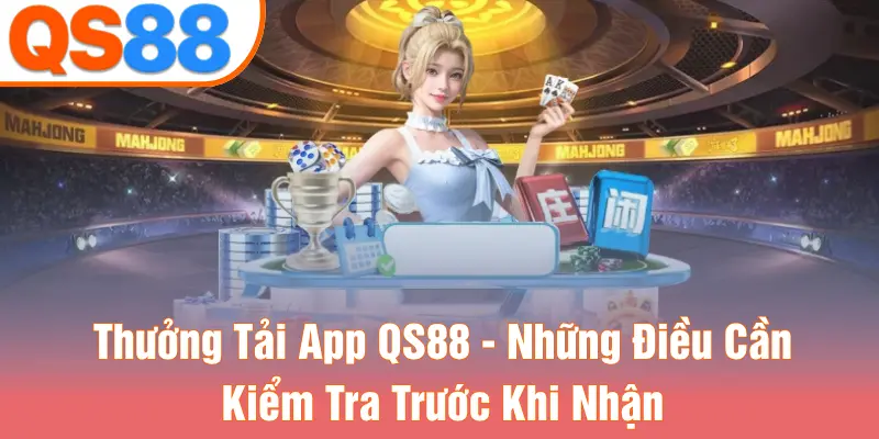 Thưởng Tải App QS88 - Những Điều Cần Kiểm Tra Trước Khi Nhận